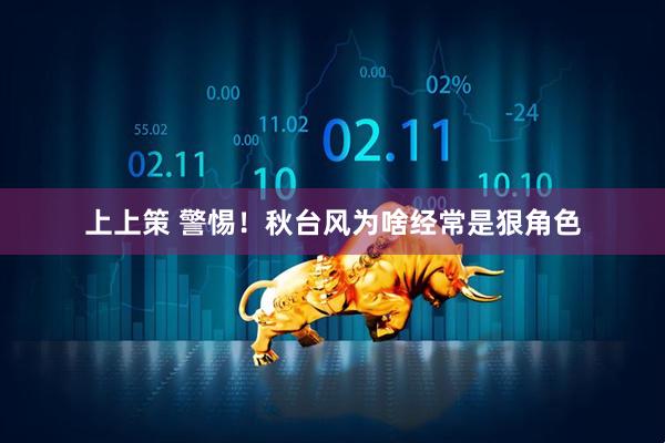 上上策 警惕！秋台风为啥经常是狠角色